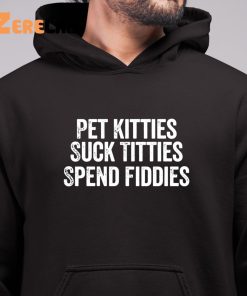 Pet Kitties Suck Titties SPend Fitties Hoodie