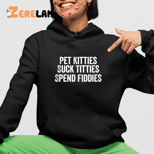 Pet Kitties Suck Titties SPend Fitties Hoodie