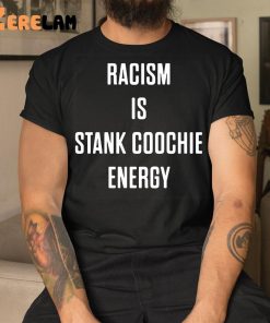 Racism Is Stank Coochie Energy Shirt 9 1