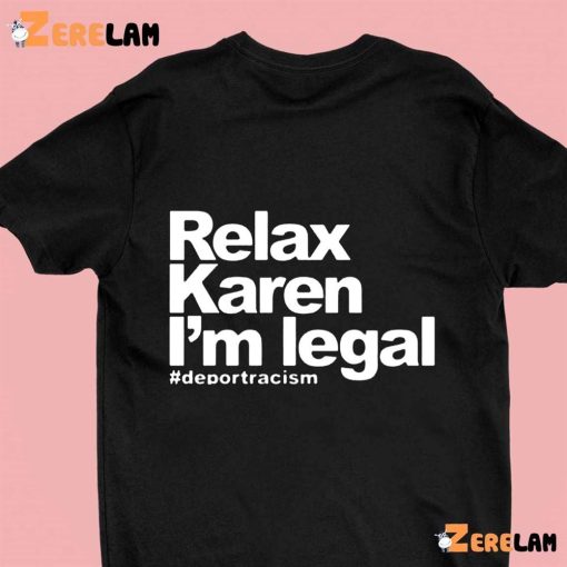 Relax Karen I’m Legal Deportracism Shirt