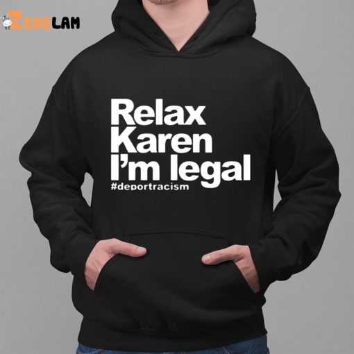 Relax Karen I’m Legal Deportracism Shirt