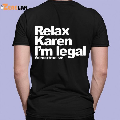 Relax Karen I’m Legal Deportracism Shirt