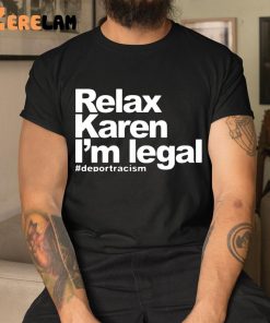 Relax Karen Im Legal Deportracism Shirt 9 1