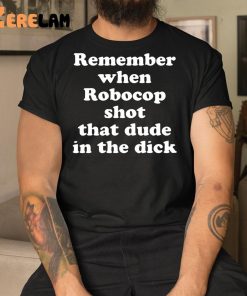 Remember When Robocop Shot That Dude In The Dick Shirt 1