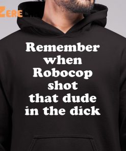 Remember When Robocop Shot That Dude In The Dick Shirt 6 1