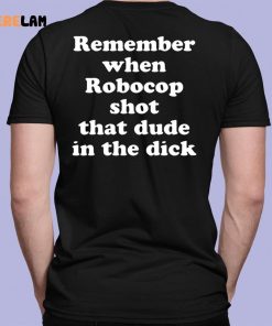 Remember When Robocop Shot That Dude In The Dick Shirt 7 1