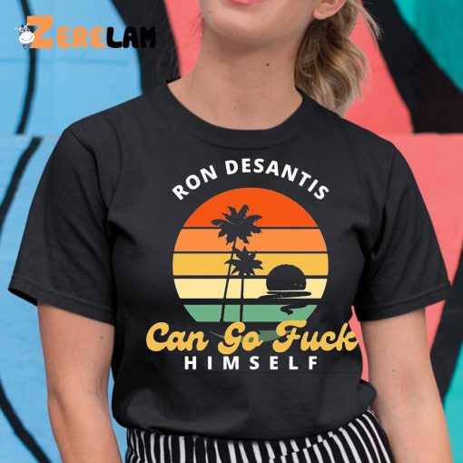 Ron Desantis Can Go Fuck Him Self Shirt Shirt