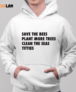 Save The Bees Plant More Trees Clean The Seas Titties Shirt 2