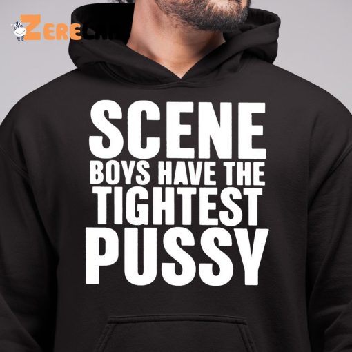 Scene Boys Have The Tightest Pussy Shirt
