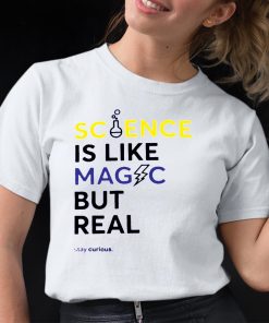Science Is Like Magic But Real Stay Curious shirt