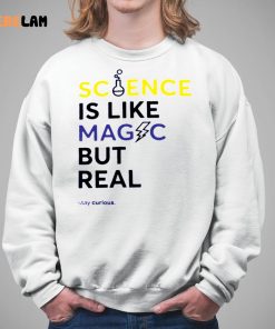 Science Is Like Magic But Real Stay Curious shirt 5 1