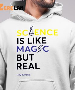 Science Is Like Magic But Real Stay Curious shirt 6 1
