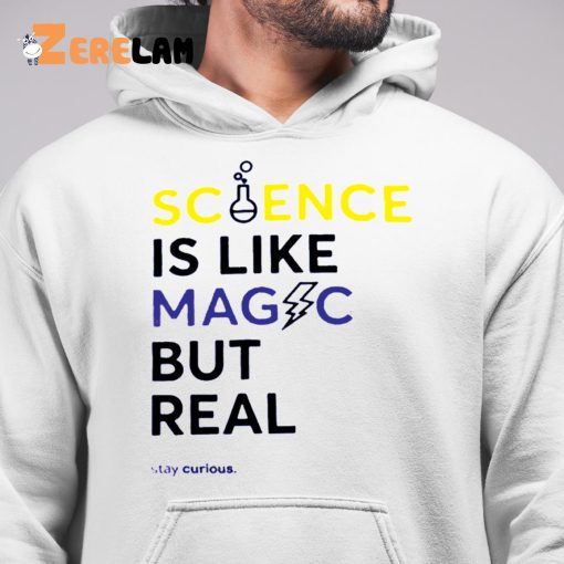 Science Is Like Magic But Real Stay Curious shirt