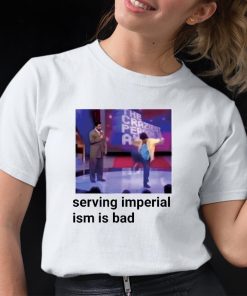 Serving Imperialism Is Bad Shirt 2
