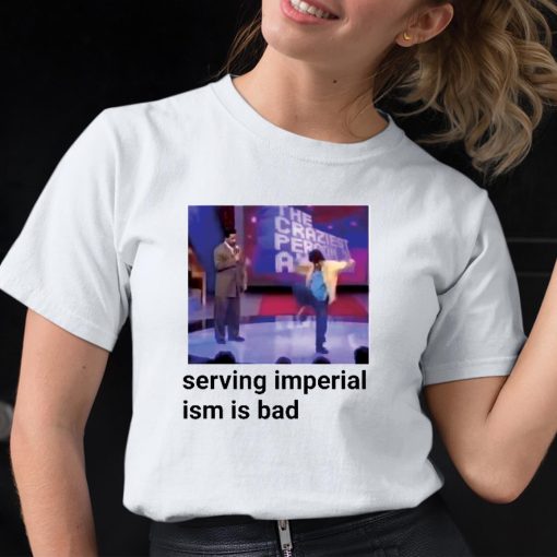 Serving Imperialism Is Bad Shirt