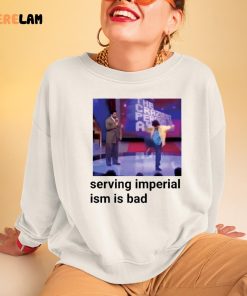 Serving Imperialism Is Bad Shirt 3 1