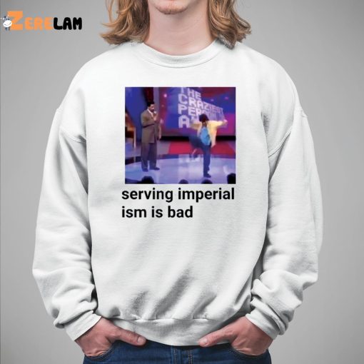 Serving Imperialism Is Bad Shirt