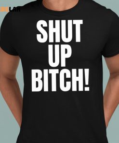 Shut Up Bitch Funny Shirt 1