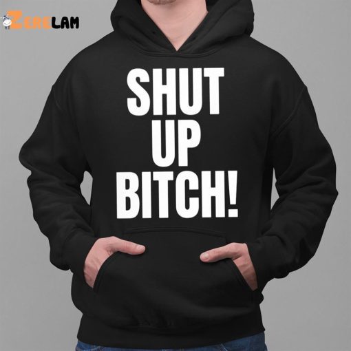 Shut Up Bitch Funny Shirt