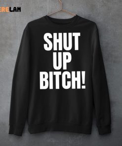 Shut Up Bitch Funny Shirt 3 1
