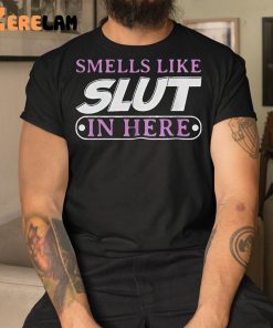 Smell Like SLut In Here Shirt 1
