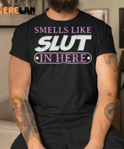 Smell Like SLut In Here Shirt