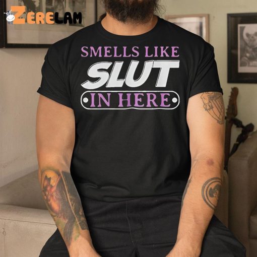 Smell Like SLut In Here Shirt