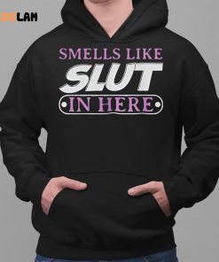 Smell Like SLut In Here Shirt 2 1