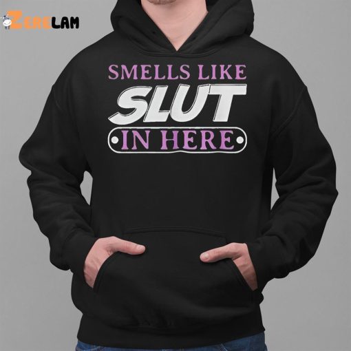 Smell Like SLut In Here Shirt