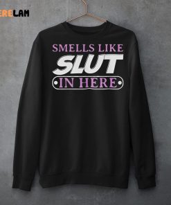 Smell Like SLut In Here Shirt 3 1