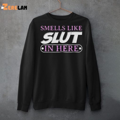 Smell Like SLut In Here Shirt