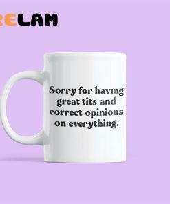 Sorry For Having Great Tits And Correct Opinions On Everything Mug 1