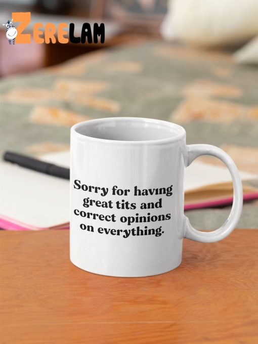 Sorry For Having Great Tits And Correct Opinions On Everything Mug