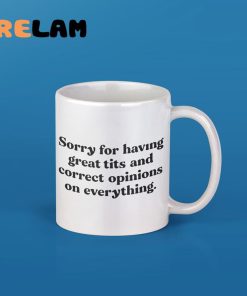 Sorry For Having Great Tits And Correct Opinions On Everything Mug 3