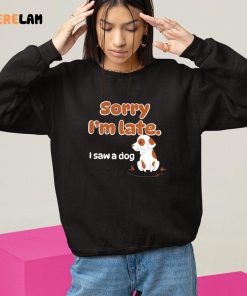 Sorry Im Late I Saw A Dog WholesomeMemes Shirt 10 1