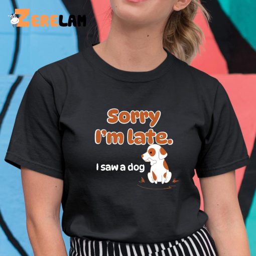 Sorry I’m Late I Saw A Dog WholesomeMemes Shirt