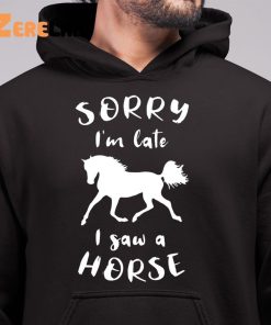 Sorry Im Late I Saw A Horse Funny Shirt 6 1