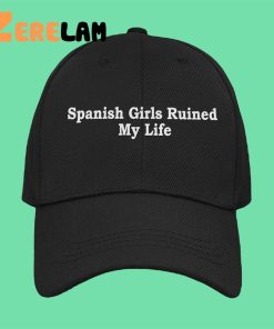 Spanish Girls Ruined My Life Hat