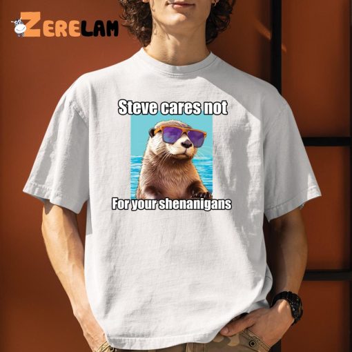 Steve Cares Not For Your Shenanigans Shirt