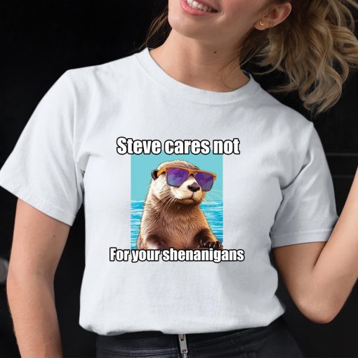 Steve Cares Not For Your Shenanigans Shirt