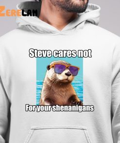 Steve Cares Not For Your Shenanigans Shirt 6 1