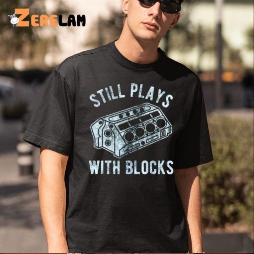 Still Plays With Blocks Father’s Day Shirt