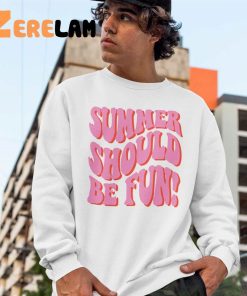 Summer Should Be Fun Sweatshirt 4