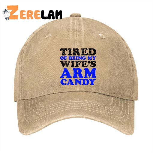 TIRED OF BEING MY WIFE’S ARM CANDY Hat