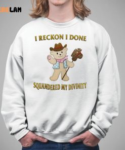 Teddy I Reckon I Done Squandered My Divinity Cute Shirt 5 1