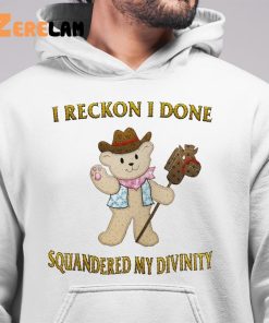Teddy I Reckon I Done Squandered My Divinity Cute Shirt 6 1