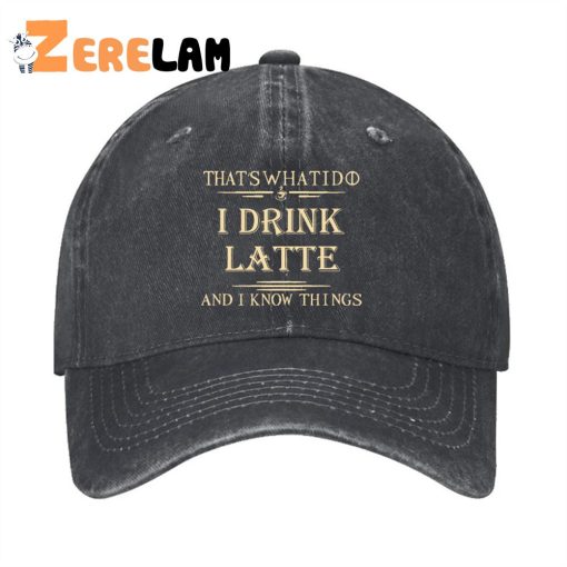 That’s What I Do I Drink Latte And I Know Things Hat