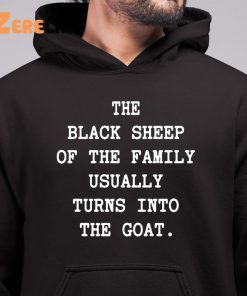 The Black Sheep Of The Family Usually Turns Into The Goat Shirt 6 1