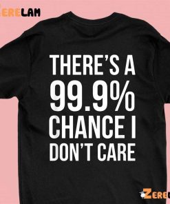 Theres A 99 Chance I Dont Care Shirt 1 green