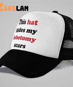This Hat Hides My Lobotomy Scars Hat